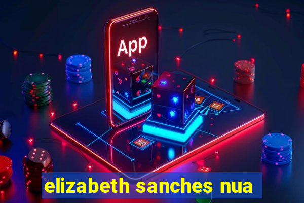 elizabeth sanches nua